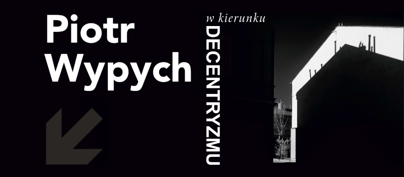 Piotr Wypych, wystawa fotografii "W kierunku decentryzmu"