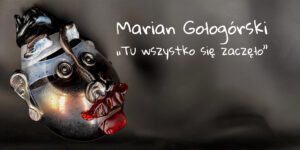Marian Gołogórski - „Tu wszystko się zaczęło”