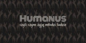 Humanus, czyli czym żyją młodzi ludzie